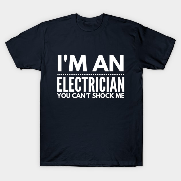 I'M AN ELECTRICIAN YOU CAN'T SHOCK ME - electrician quotes sayings jobs T-Shirt by PlexWears